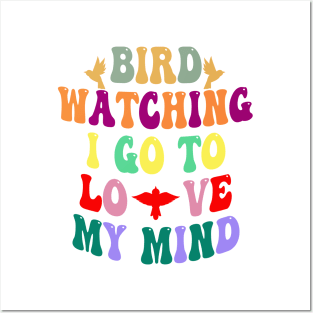 Bird watching I go to love my mind Posters and Art